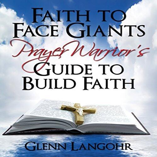 Faith to Face Giants: Prayer Warrior's Guide to Build Faith