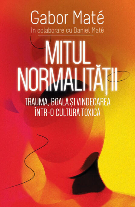 Mitul Normalității: Trauma, Boala și Vindecarea într-o Cultură Toxică