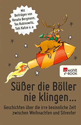Süßer die Böller nie klingen ...: Geschichten über die irre besinnliche Zeit zwischen Weihnachten und Silvester