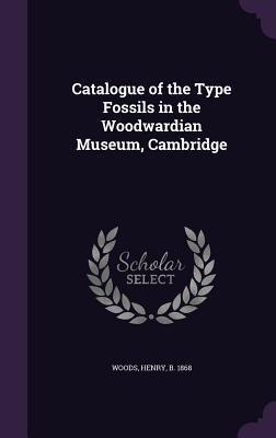 Catalogue of the Type Fossils in the Woodwardian Museum, Cambridge