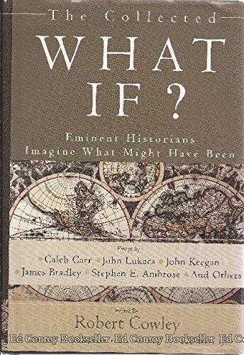 The Collected What If?: Eminent Historians Imagine What Might Have Been