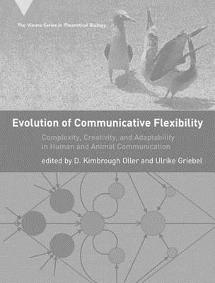 Evolution of Communicative Flexibility: Complexity, Creativity, and Adaptability in Human and Animal Communication