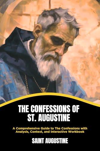 The Confessions of St. Augustine: A Comprehensive Guide to The Confessions with Analysis, Context, and Interactive Workbook