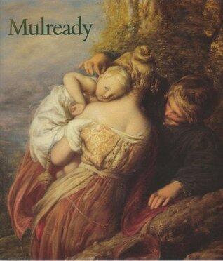 Mulready : a book with catalogue, published to accompany the exhibition William Mulready, 1786-1863 : organized to celebrate the bicentenary of the ... 1 July-12 October 1986, continuing at the ...