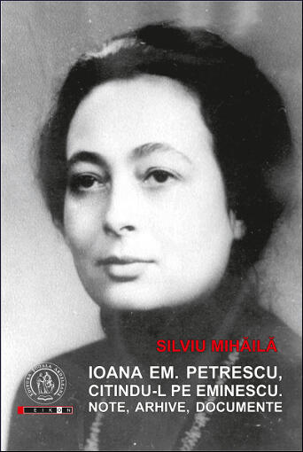 Ioana Em. Petrescu, citindu-l pe Eminescu: note, arhive, documente