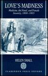Love's Madness: Medicine, the Novel, and Female Insanity, 1800-1865