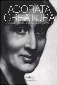 Adorata Creatura: Le Lettere di Vita Sackville-West a Virginia Woolf