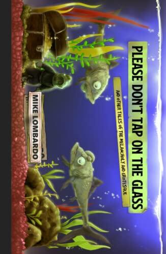 Please Don't Tap on the Glass and Other Tales of the Melancholy and Grotesque