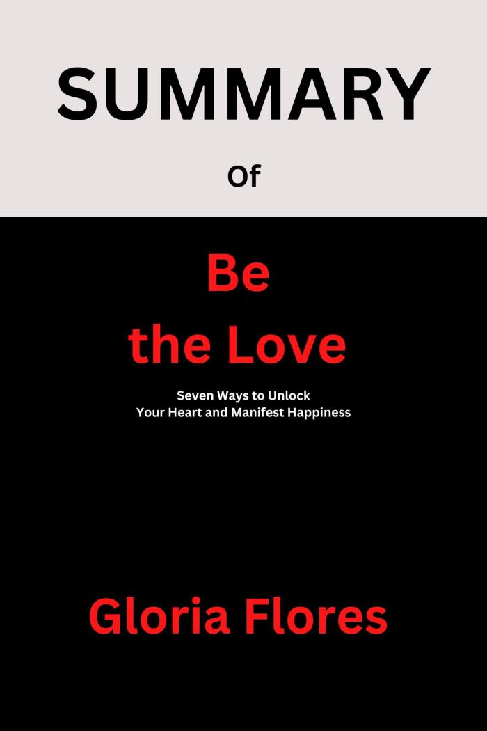 Summary Of Be The Love: Seven Ways To Unlock Your Heart And Manifest Happiness