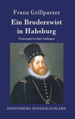 Ein Bruderzwist in Habsburg: Trauerspiel in fünf Aufzügen