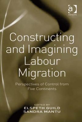 Constructing and Imagining Labour Migration: Perspectives of Control from Five Continents