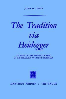 The Tradition via Heidegger (An Essay on the Meaning of Being in the Philosophy of Martin Heidegger)