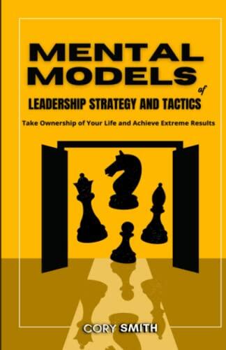 Mental Models of Leadership, Strategy & Tactics: Take Ownership of your Life and Achieve Extreme Results