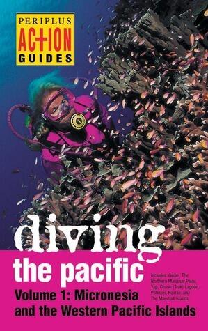 Diving the Pacific (Volume 1): Micronesia and the Western Pacific Islands
