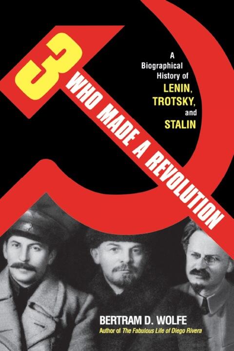 Three Who Made a Revolution: A Biographical History of Lenin, Trotsky, and Stalin