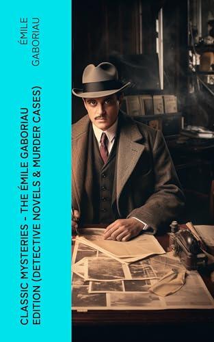 Classic Mysteries - The Émile Gaboriau Edition (Detective Novels & Murder Cases) (Annotated): Enriched Edition. Monsieur Lecoq, Caught In the Net, The ... The Widow Lerouge, The Mystery of Orcival...