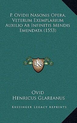 P. Ovidii Nasonis Opera, Veterum Exemplarium Auxilio Ab Infinitis Mendis Emendata
