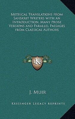 Metrical Translations from Sanskrit Writers: With an Introduction, Many Prose Versions and Parallel Passages from Classical Authors