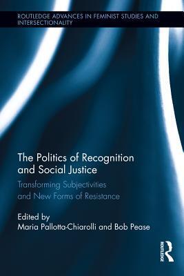 The Politics of Recognition and Social Justice: Transforming Subjectivities in the New Millennium: Transforming Subjectivities and New Forms of Resistance