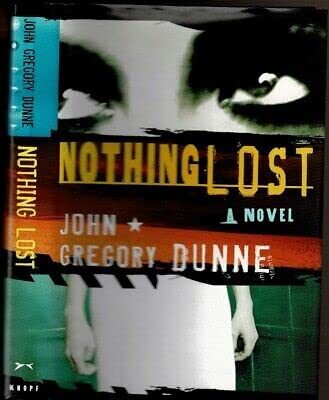 Rare NOTHING LOST Dunne, John GregoryAlfred A. Knopf 1st edit/1st print 2004 [Hardcover] Dunne, John Gregory [Hardcover] Dunne, John Gregory