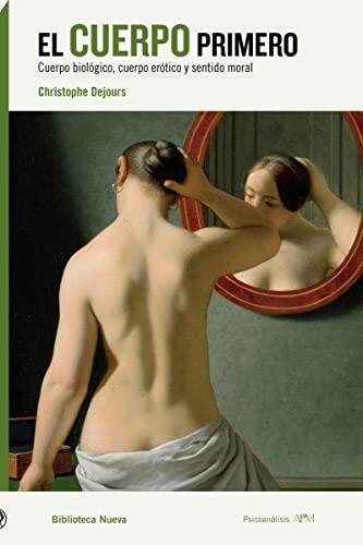 El Cuerpo Primero: Cuerpo Biológico, Cuerpo Erótico y Sentido Moral