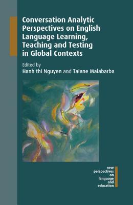 Conversation Analytic Perspectives on English Language Learning, Teaching and Testing in Global Contexts (New Perspectives on Language and Education, 63)