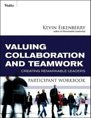 Valuing Collaboration and Teamwork Participant Workbook: Creating Remarkable Leaders