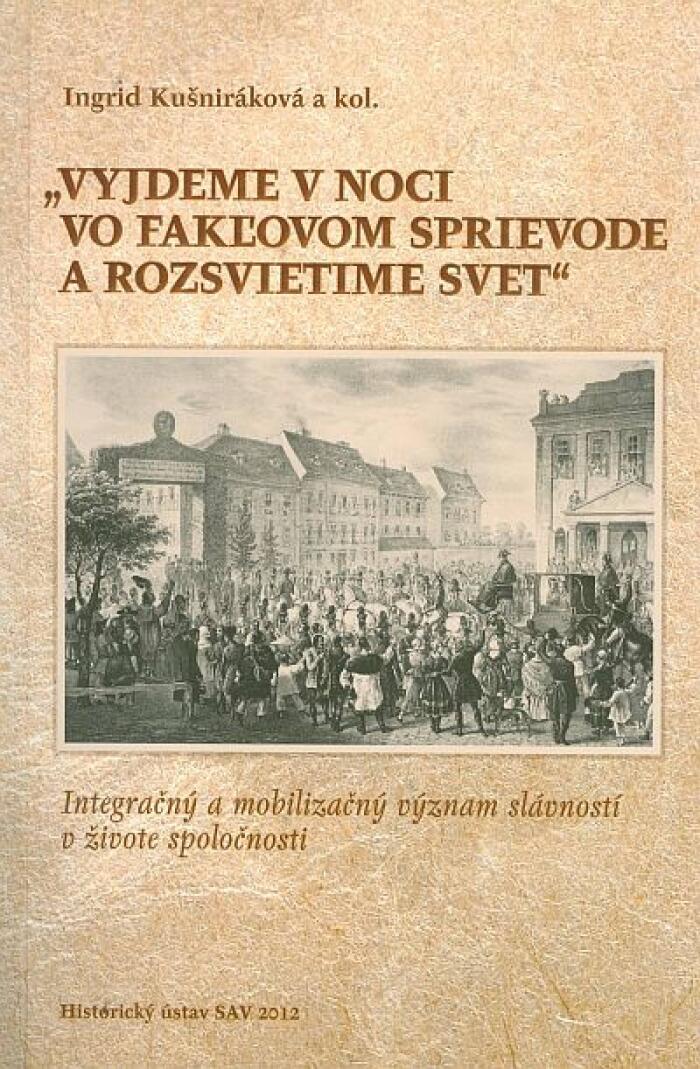 "Vyjdeme v noci vo fakľovom sprievode a rozsvietime svet": Integračný a mobilizačný význam slávností v živote spoločnosti