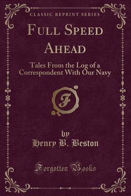 Full Speed Ahead: Tales From the Log of a Correspondent With Our Navy