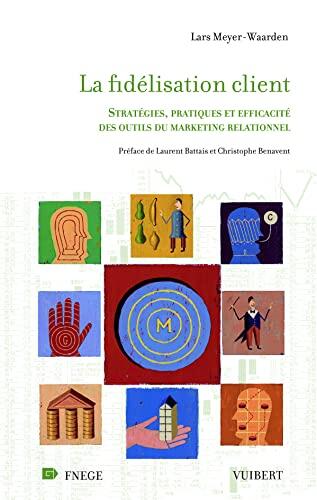 La Fidélisation client: Stratégies, pratiques et efficacité des outils du marketing relationnel