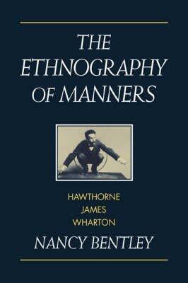 [ [ [ The Ethnography of Manners: Hawthorne, James and Wharton[ THE ETHNOGRAPHY OF MANNERS: HAWTHORNE, JAMES AND WHARTON ] By Bentley, Nancy ( Author )Aug-16-2007 Paperback