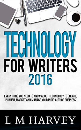 Technology for Writers: Everything You Need to Know About Technology to Create, Publish, Market, and Manage Your Indie-Author Business
