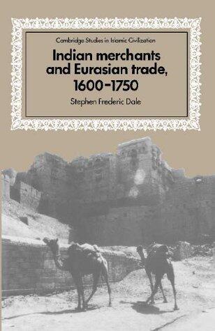 Indian Merchants and Eurasian Trade, 1600-1750 (Cambridge Studies in Islamic Civilization)