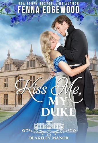Kiss Me, My Duke (Blakeley Manor): An Upstairs Downstairs Regency Romance