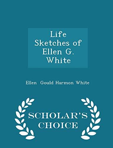 Life Sketches of Ellen G. White (Scholar's Choice Edition)