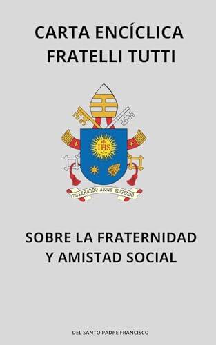 Carta encíclica Fratelli Tutti: sobre la fraternidad y la amistad social