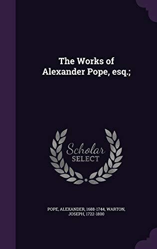 The Works of Alexander Pope, esq.;