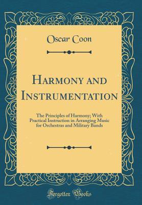 Harmony and Instrumentation: The Principles of Harmony; With Practical Instruction in Arranging Music for Orchestras and Military Bands