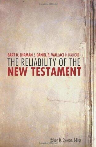 The Reliability of the New Testament: Bart Ehrman and Daniel Wallace in Dialogue: Bart D. Ehrman and Daniel B. Wallace in Dialogue