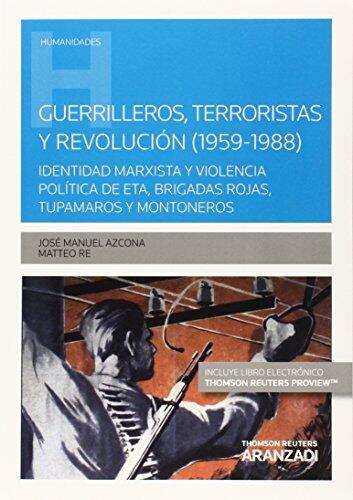 Guerrilleros, terroristas y revolución (1959-1988): Identidad marxista y violencia política en ETA, Brigadas Rojas, Tupamaros y Montoneros