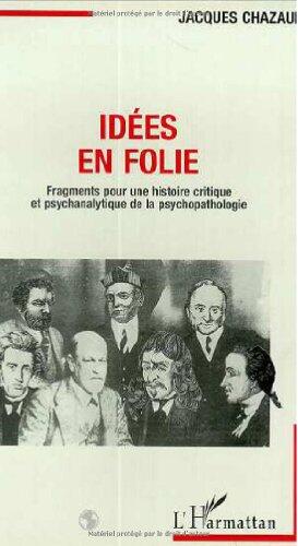 Idées en folie: Fragments pour une histoire critique et psychanalytique de la psychopathologie