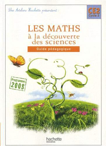 Les Ateliers Hachette Les Maths à la découverte des sciences CE2 - Guide pédagogique - Ed.2010