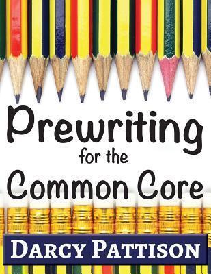 Prewriting for the Common Core: Writing, Language, Reading, and Speaking & Listening Activities Aligned to the Common Core