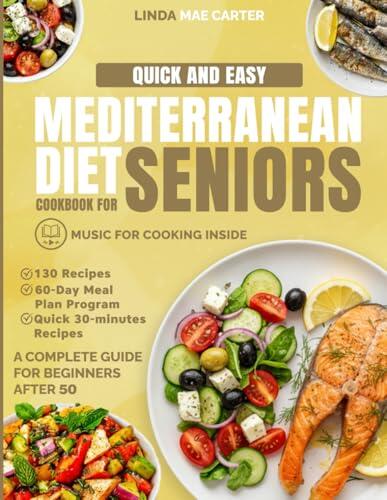 Quick and Easy Mediterranean Diet Cookbook for Seniors: 130 Simple & Comforting Recipes + 60-Day Meal Plan for Beginners to Nourish Your Heart, Manage Weight & Support Longevity After 50