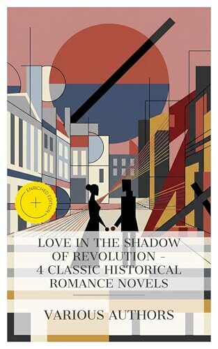 Love in the Shadow of Revolution - 4 Classic Historical Romance Novels: Enriched edition. Scaramouche, Persuasion, Vanity Fair, The Marriage Contract