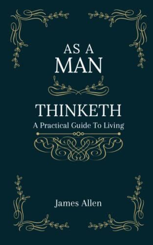 As a Man Thinketh: A Practical Guide To Living