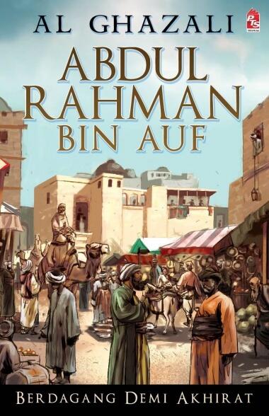 Abdul Rahman Bin Auf: Berdagang Demi Akhirat