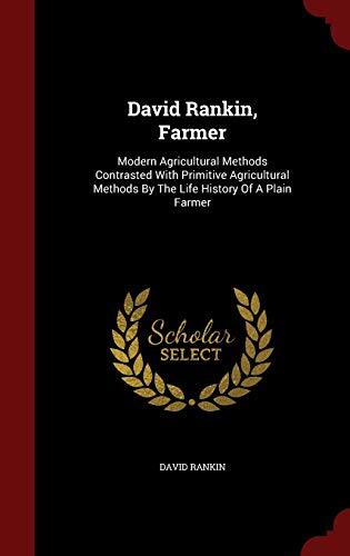 David Rankin, Farmer: Modern Agricultural Methods Contrasted With Primitive Agricultural Methods By The Life History Of A Plain Farmer