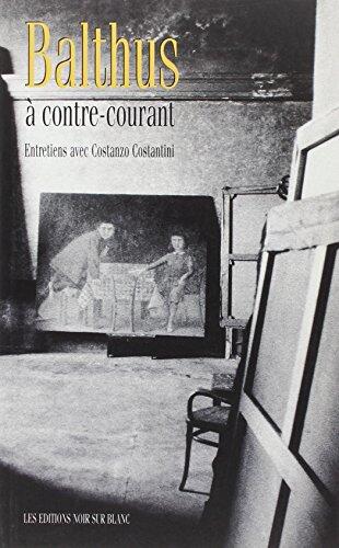BALTHUS A CONTRE COURANT: CONVERSATIONS AVEC COSTANZO COSTANTINI
