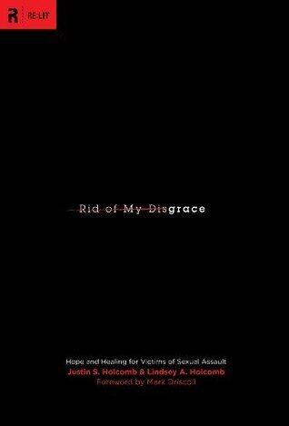 Rid of My Disgrace: Hope and Healing for Victims of Sexual Assault